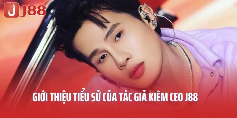 Giới thiệu tiểu sử của tác giả kiêm CEO J88 