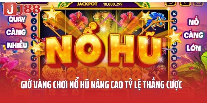 Giờ vàng chơi nổ hũ nâng cao tỷ lệ thắng cược