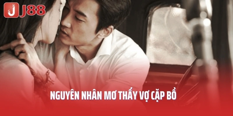 Nguyên nhân mơ thấy vợ cặp bồ 