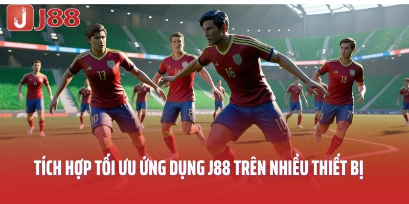 Tích hợp tối ưu ứng dụng J88 trên nhiều thiết bị 